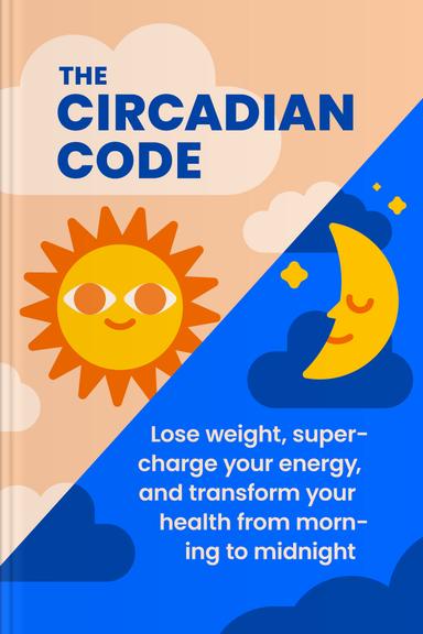 The Circadian Code: Lose Weight, Supercharge Your Energy, and Transform Your Health from Morning to Midnight