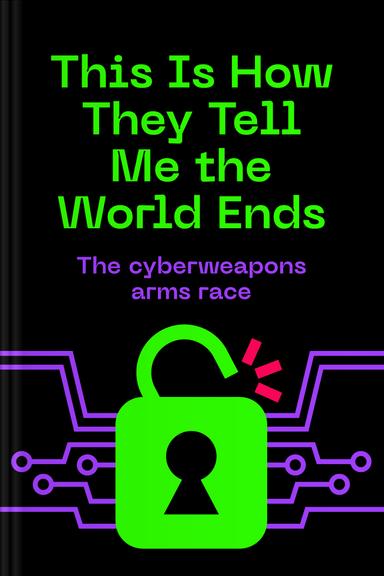 This Is How They Tell Me the World Ends: The Cyber-Weapons Arms Race