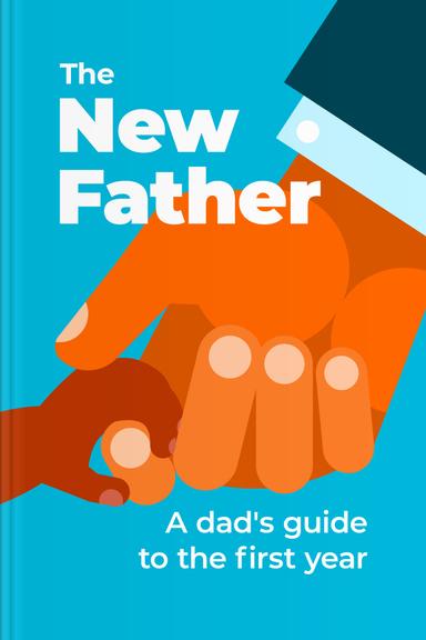 The New Father: A Dad's Guide to the First Year