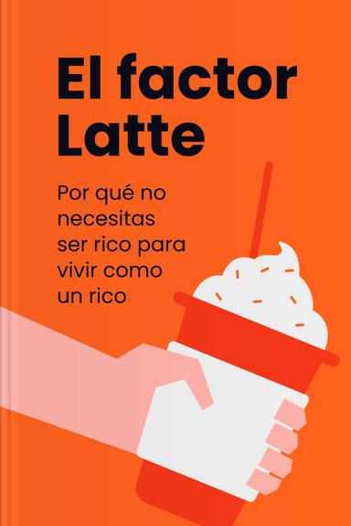 El factor Latte - Por qué no necesitas ser rico para vivir como un rico