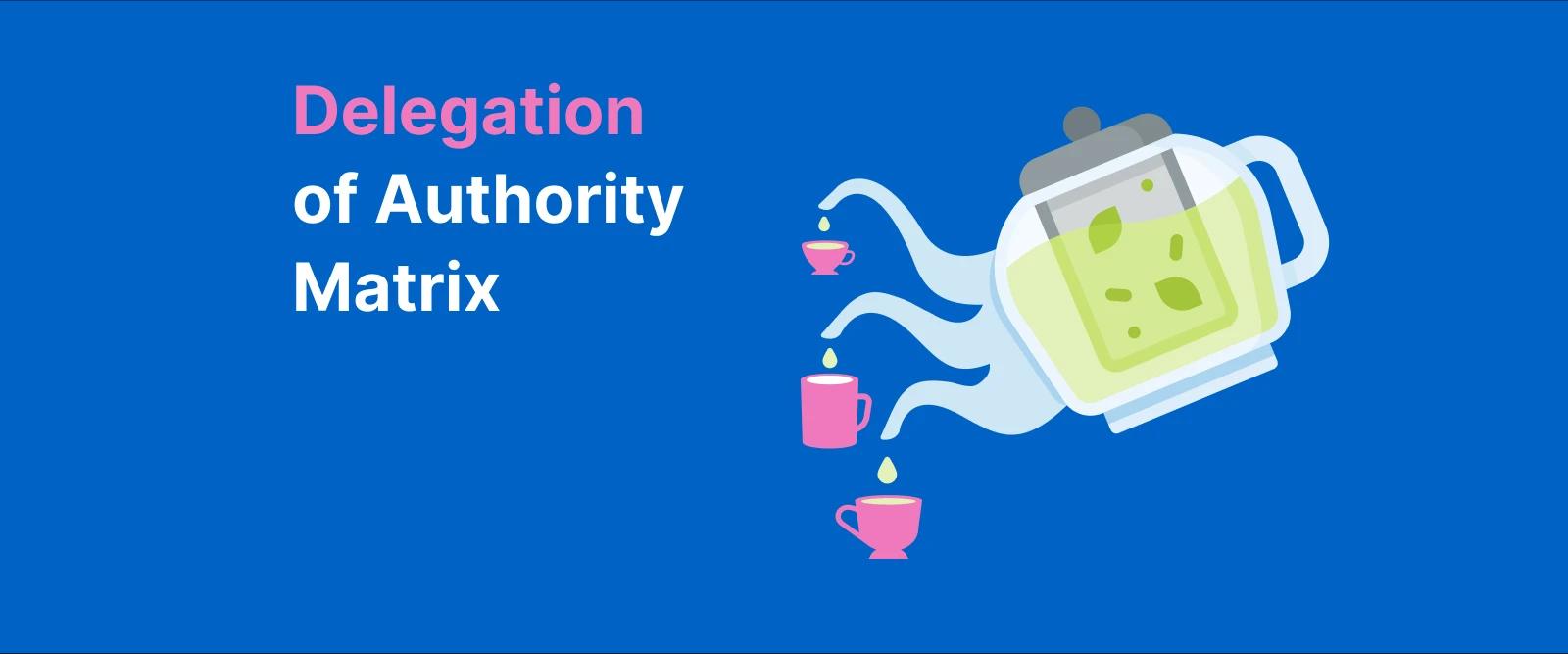A green briefcase pouring tea into multiple cups on a blue background Delegation of authority matrix