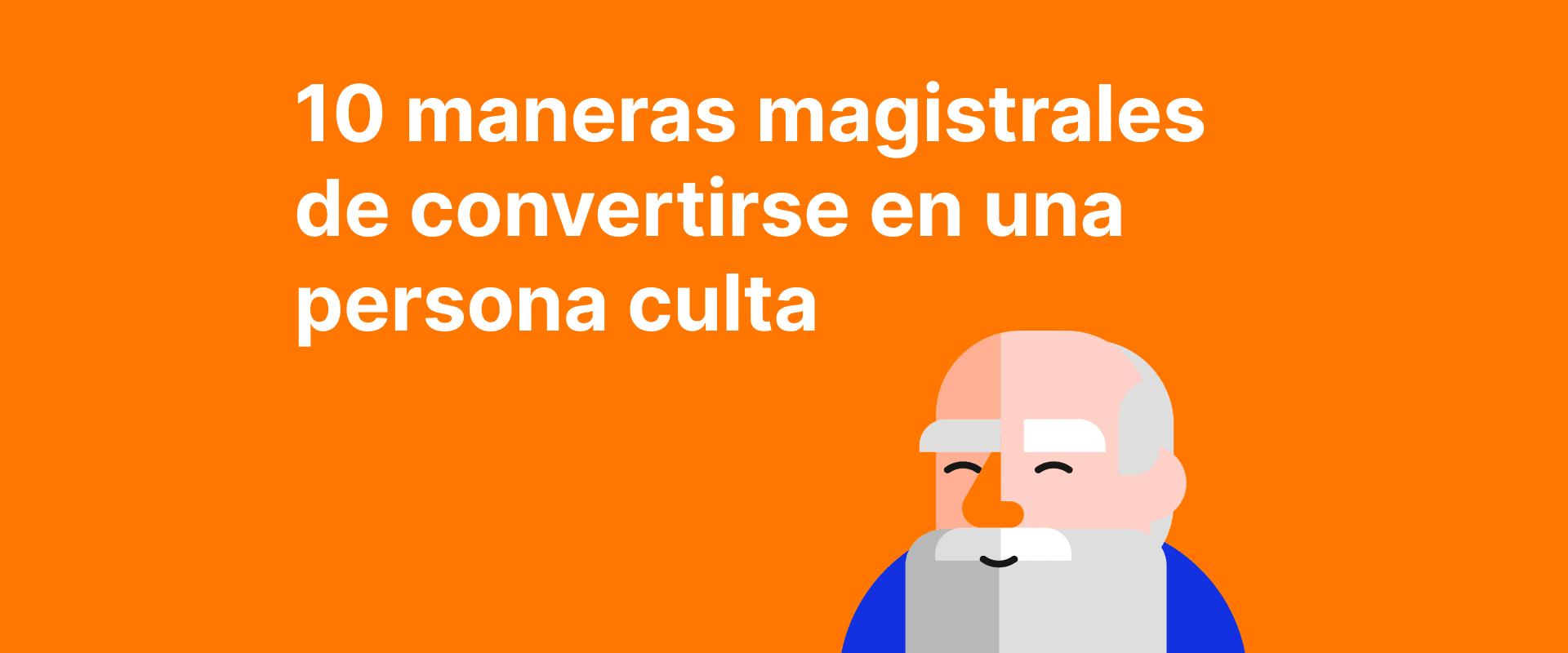 10 maneras magistrales de convertirse en una persona culta