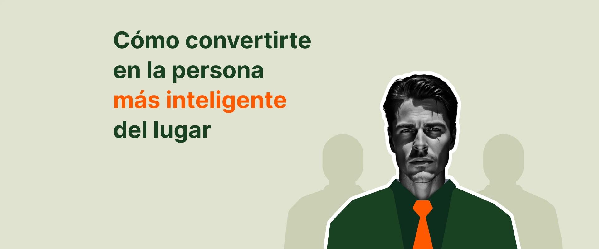 Cómo convertirte en la persona más inteligente del lugar