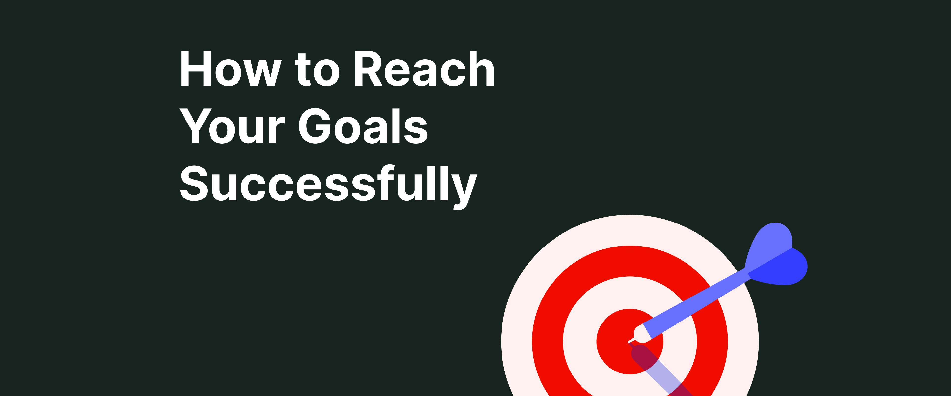 How to Reach Your Goals Successfully