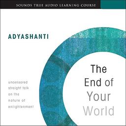 The End of Your World: Uncensored Straight Talk on the Nature of Enlightenment on Amazon