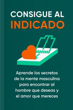 Consigue al indicado - Aprende los secretos de la mente masculina para encontrar al hombre que deseas y el amor que mereces book