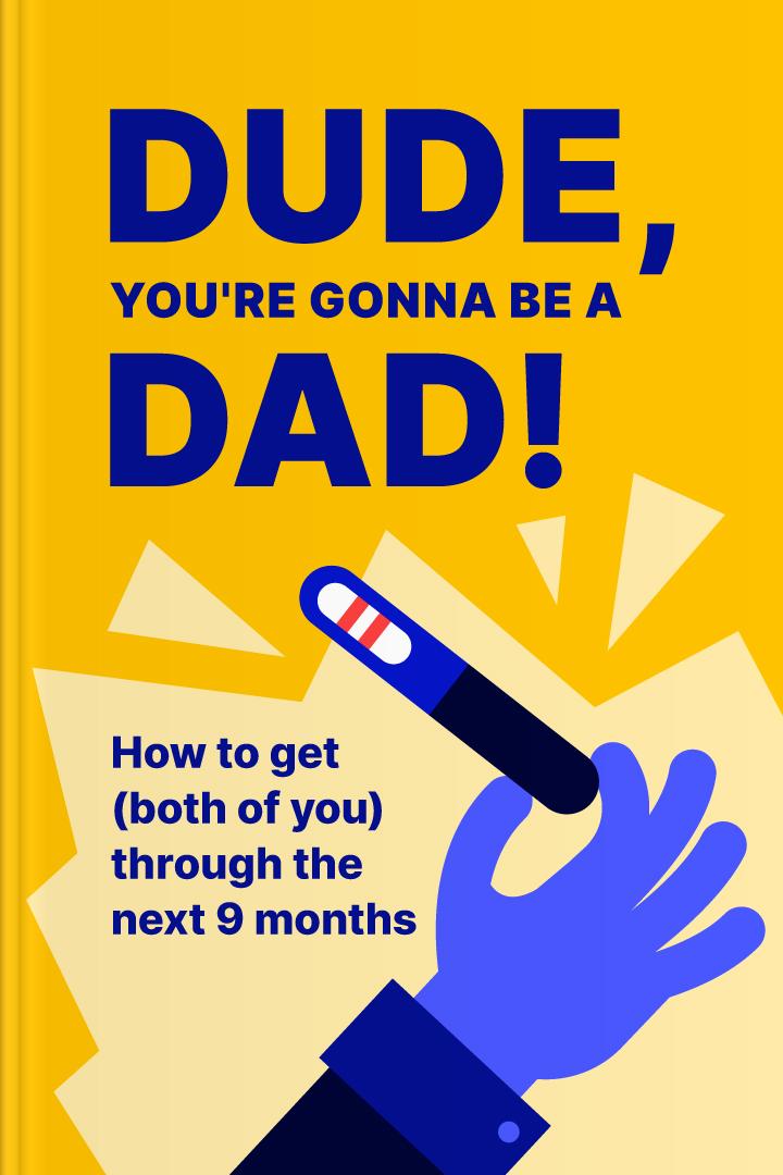 Dude, You're Gonna Be a Dad! How to Get (Both of You) Through the Next 9 months book