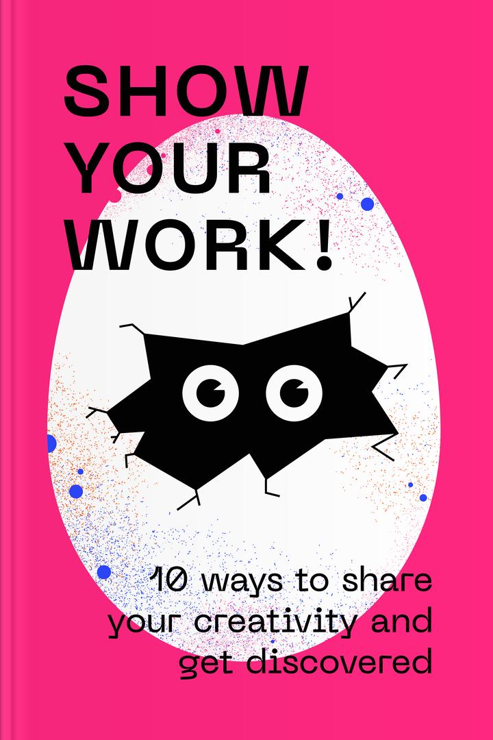 Show Your Work! 10 Ways to Show Your Creativity and Get Discovered book
