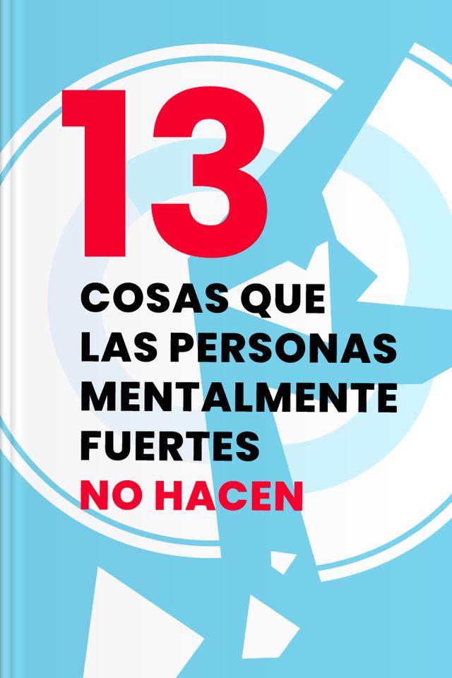 book 13 cosas que las personas mentalmente fuertes no hacen - Recupera tu poder, acepta el cambio, enfrenta tus miedos y entrena tu cerebro para la felicidad y el éxito