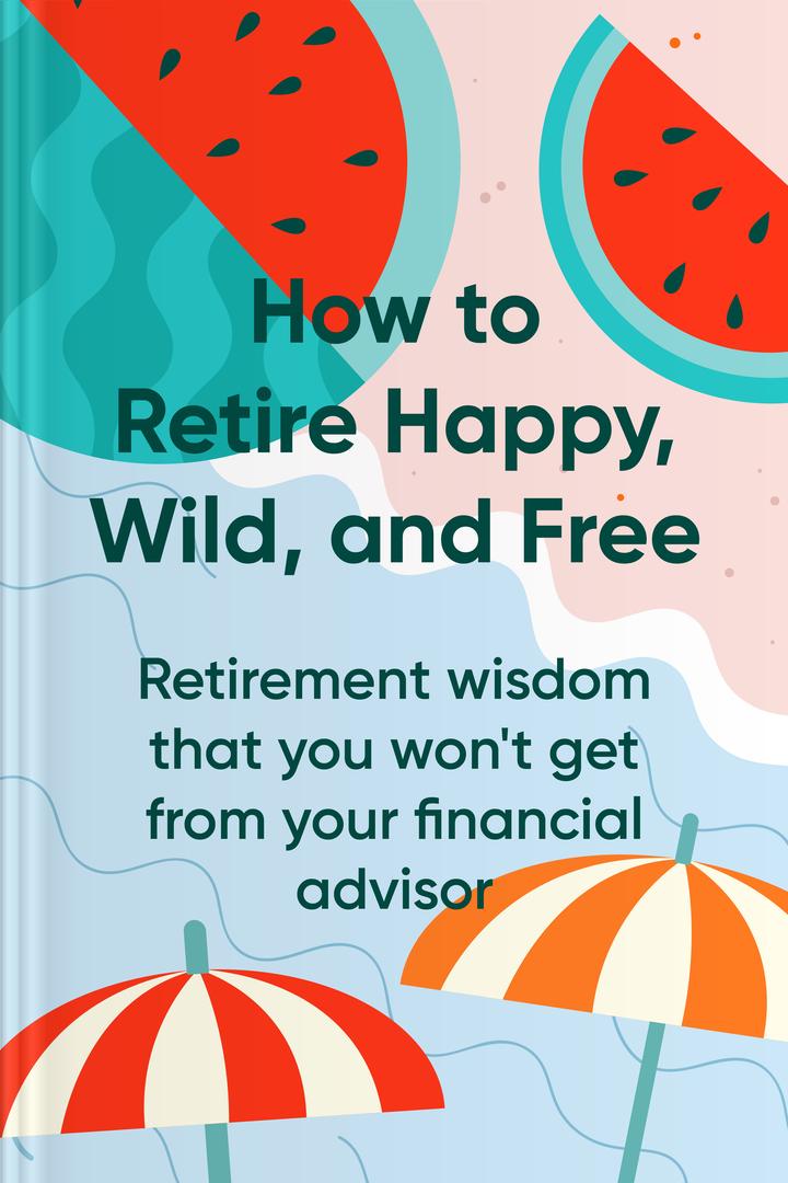 How to Retire Happy, Wild, and Free book