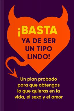 ¡Basta ya de ser un tipo lindo! - Un plan probado para que obtengas lo que quieras en la vida, el sexo y el amor book