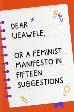 Dear Ijeawele, or A Feminist Manifesto in Fifteen Suggestions Summary book cover