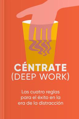 Céntrate (Deep Work) - Las cuatro reglas para el éxito en la era de la distracción Summary book cover
