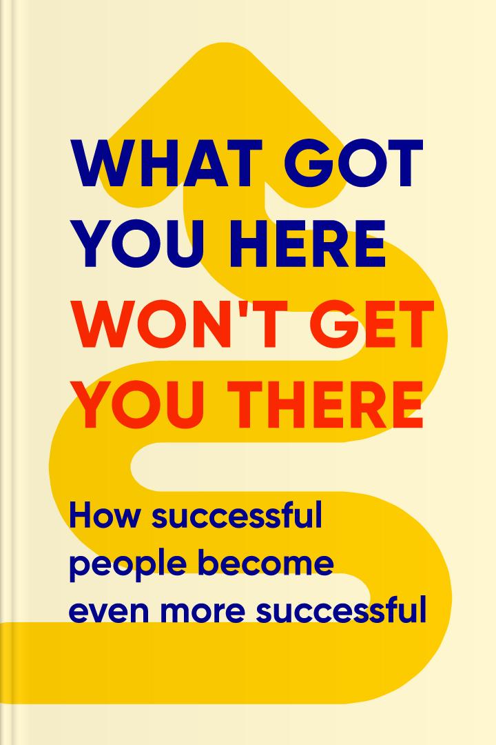 What Got You Here Won’t Get You There book