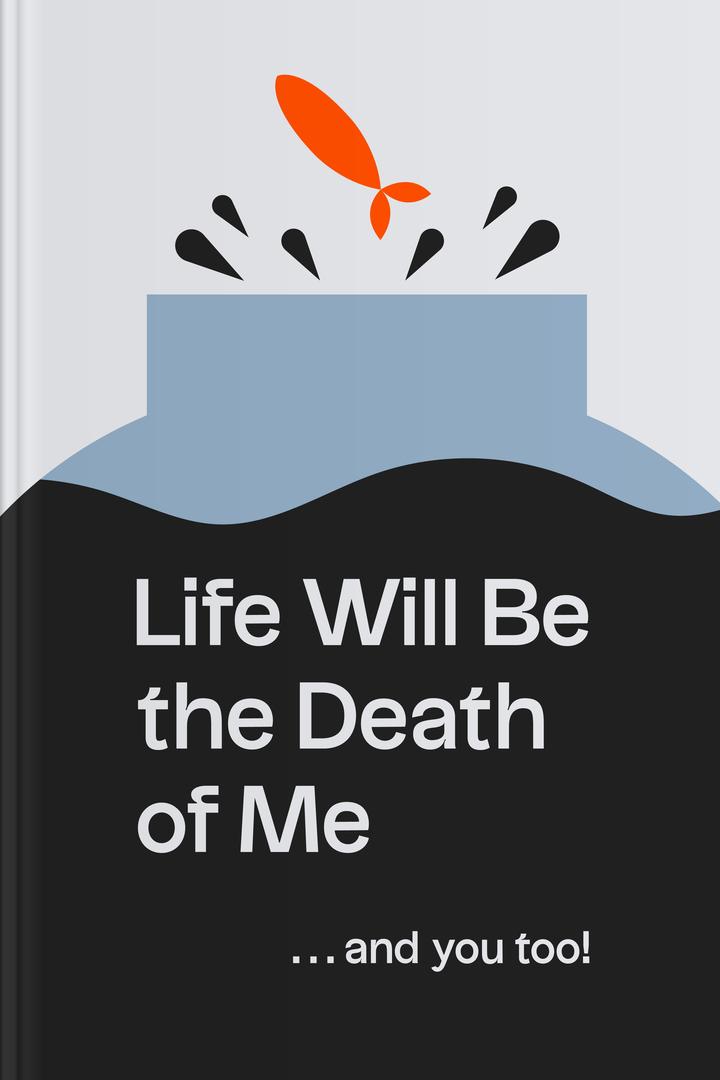 Life Will Be The Death of Me… And You Too book