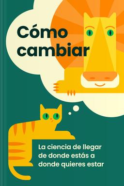 Cómo cambiar - La ciencia de llegar de donde estás a donde quieres estar Summary book cover