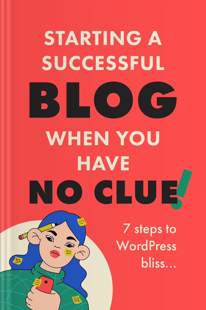 Starting a Successful Blog when you have NO CLUE! - 7 Steps to WordPress Bliss... book