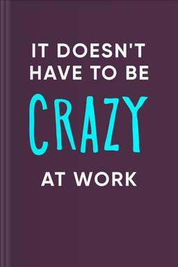 It Doesn't Have to be Crazy at Work Summary book cover