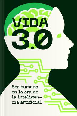 Vida 3.0 - Ser humano en la era de la Inteligencia Artificial book