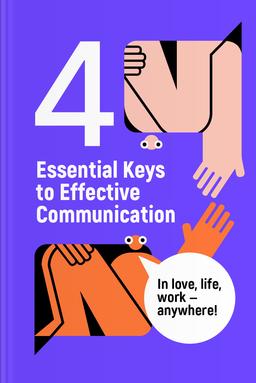 4 Essential Keys to Effective Communication in Love, Life, Work — Anywhere! Summary book cover
