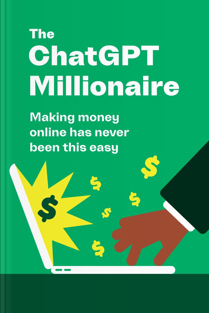 The ChatGPT Millionaire — Making Money Online Has Never Been This Easy book