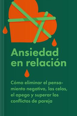 Ansiedad en relación - Cómo eliminar el pensamiento negativo, los celos, el apego y superar los conflictos de pareja book