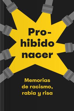 Prohibido nacer - Memorias de racismo, rabia y risa Summary book cover