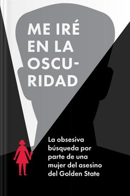 Me iré en la oscuridad - La obsesiva búsqueda de una mujer del asesino del estado dorado Summary book cover