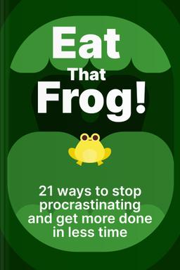 Eat That Frog! 21 Great Ways to Stop Procrastinating and Get More Done in Less Time Summary book cover
