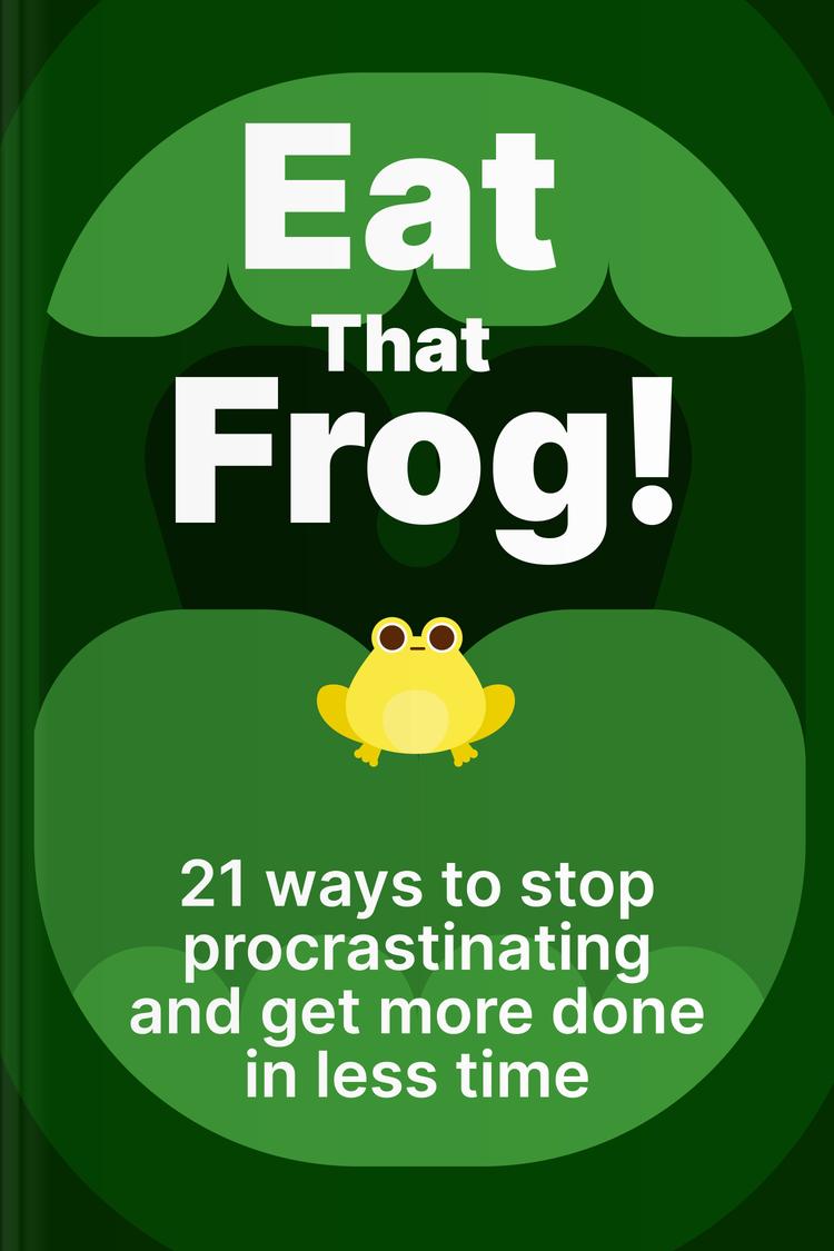 Eat That Frog! 21 Great Ways to Stop Procrastinating and Get More Done in Less Time book