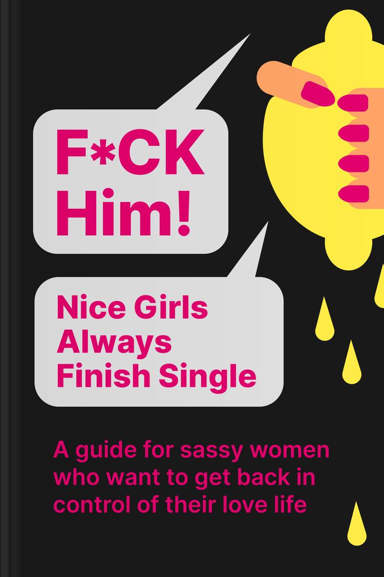 F*CK Him! — Nice Girls Always Finish Single —  “A guide for sassy women who want to get back in control of their love life” book